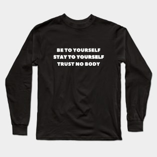 be to yourself stay to yourself trust no body Long Sleeve T-Shirt